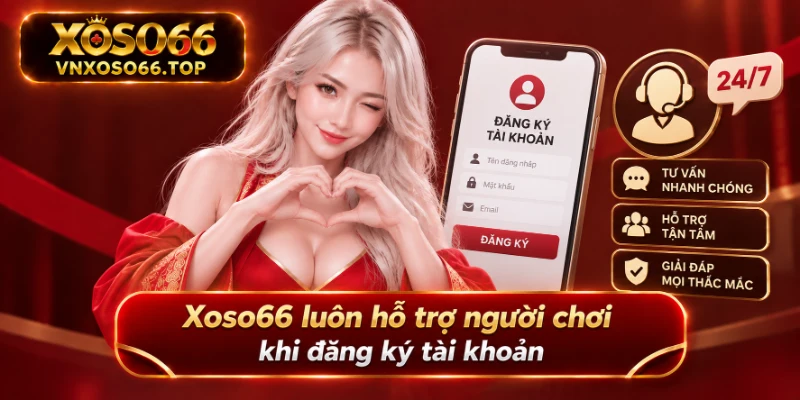 Xoso66 luôn hỗ trợ người chơi khi đăng ký tài khoản
